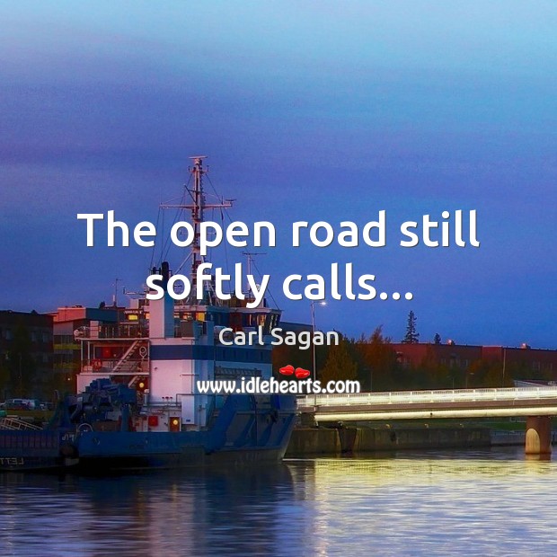 The open road still softly calls… Carl Sagan Picture Quote