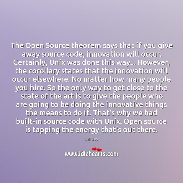 The Open Source theorem says that if you give away source code, Bill Joy Picture Quote