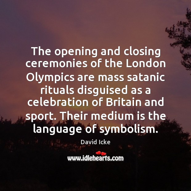The opening and closing ceremonies of the London Olympics are mass satanic David Icke Picture Quote