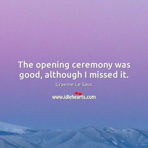 The opening ceremony was good, although I missed it. Image