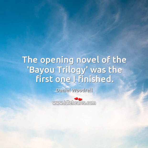 The opening novel of the ‘Bayou Trilogy’ was the first one I finished. Daniel Woodrell Picture Quote