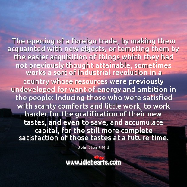 The opening of a foreign trade, by making them acquainted with new Image