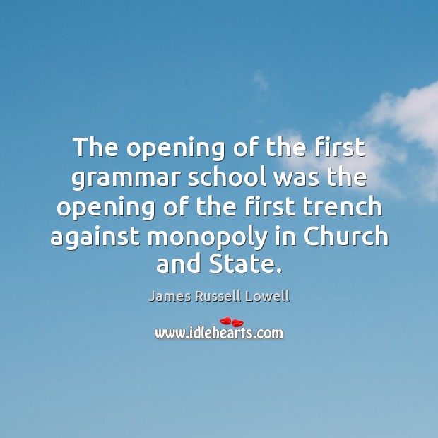 The opening of the first grammar school was the opening of the James Russell Lowell Picture Quote