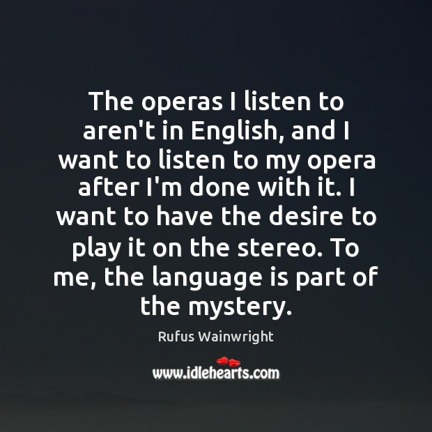 The operas I listen to aren’t in English, and I want to Rufus Wainwright Picture Quote