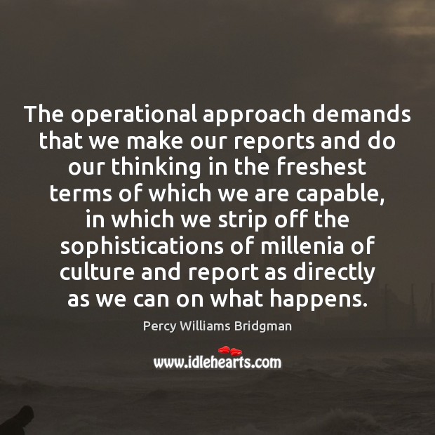 The operational approach demands that we make our reports and do our Percy Williams Bridgman Picture Quote