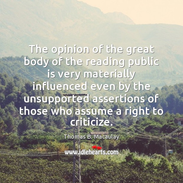 The opinion of the great body of the reading public is very Thomas B. Macaulay Picture Quote