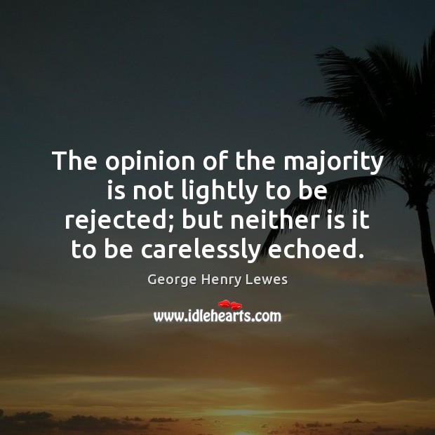 The opinion of the majority is not lightly to be rejected; but George Henry Lewes Picture Quote