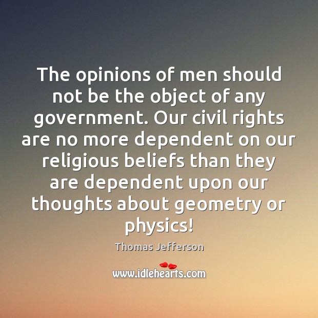 The opinions of men should not be the object of any government. Thomas Jefferson Picture Quote