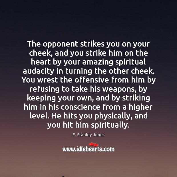 The opponent strikes you on your cheek, and you strike him on E. Stanley Jones Picture Quote
