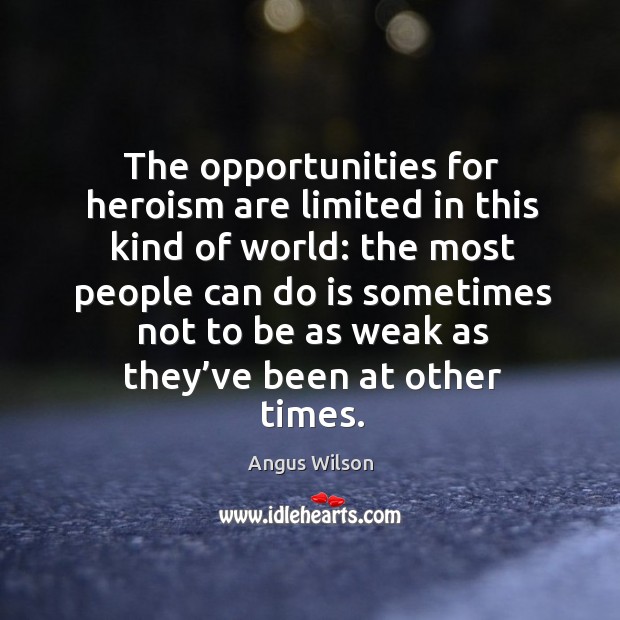 The opportunities for heroism are limited in this kind of world: the most people can do Image