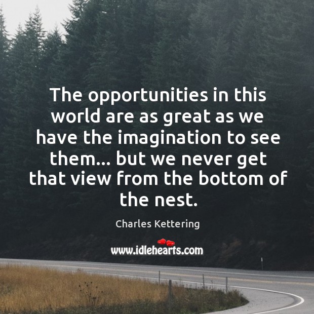 The opportunities in this world are as great as we have the Charles Kettering Picture Quote
