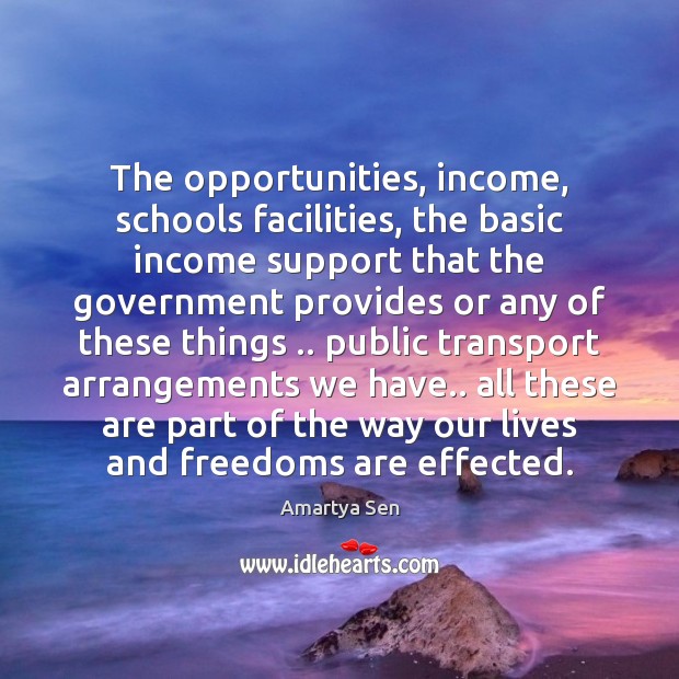 The opportunities, income, schools facilities, the basic income support that the government Government Quotes Image