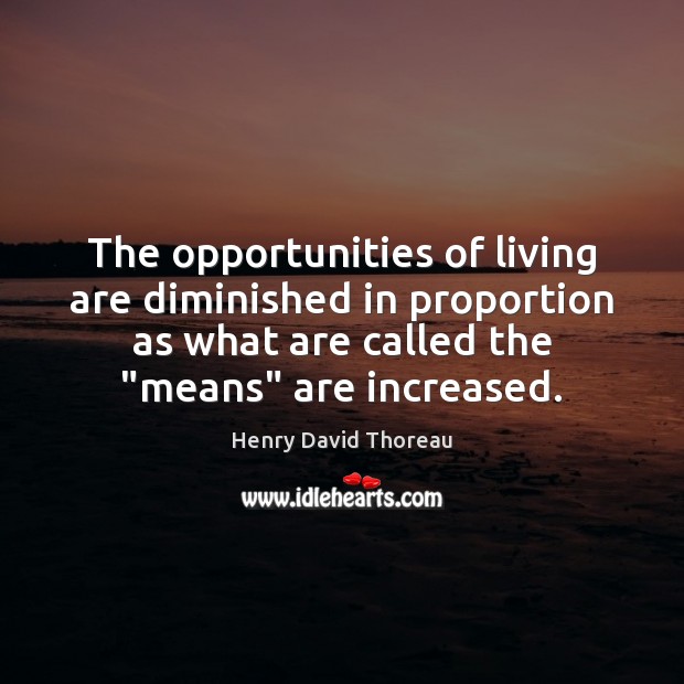 The opportunities of living are diminished in proportion as what are called Henry David Thoreau Picture Quote