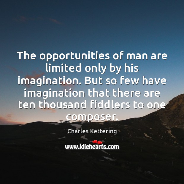 The opportunities of man are limited only by his imagination. But so Charles Kettering Picture Quote