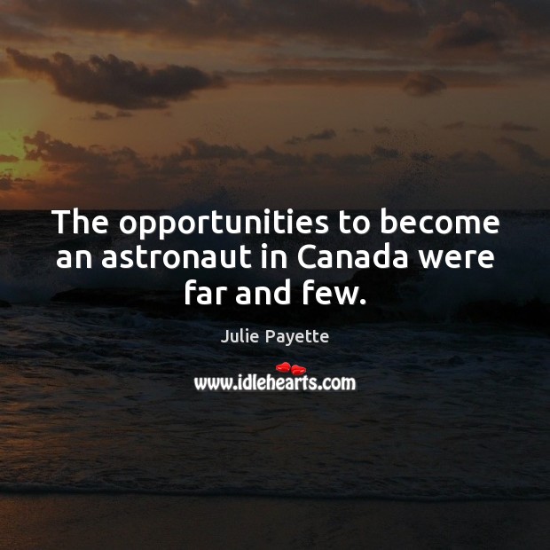 The opportunities to become an astronaut in Canada were far and few. Julie Payette Picture Quote
