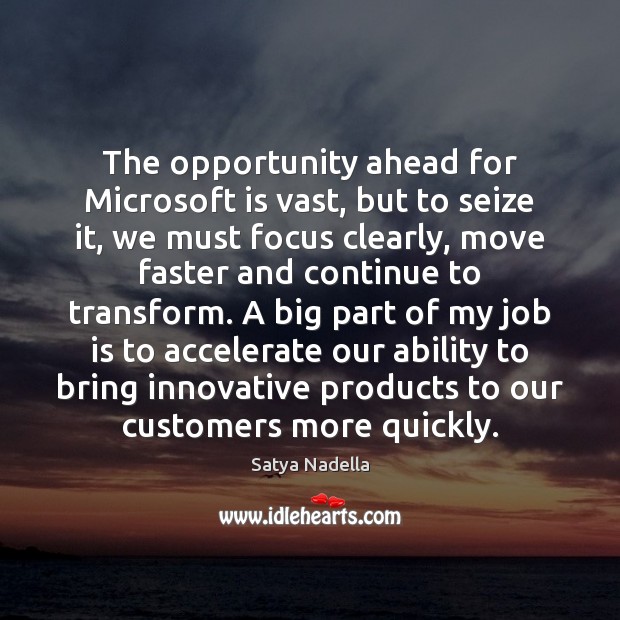 The opportunity ahead for Microsoft is vast, but to seize it, we Satya Nadella Picture Quote