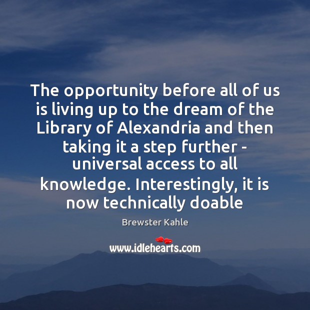 The opportunity before all of us is living up to the dream Brewster Kahle Picture Quote