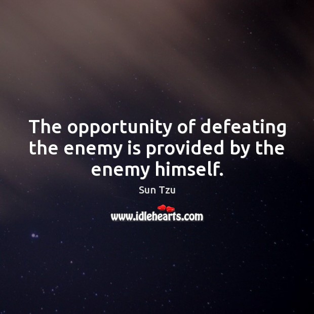 The opportunity of defeating the enemy is provided by the enemy himself. Image