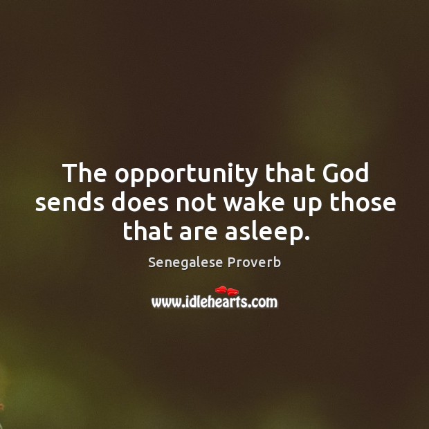 The opportunity that God sends does not wake up those that are asleep. Senegalese Proverbs Image