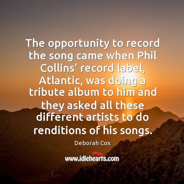 The opportunity to record the song came when phil collins’ record label, atlantic Deborah Cox Picture Quote