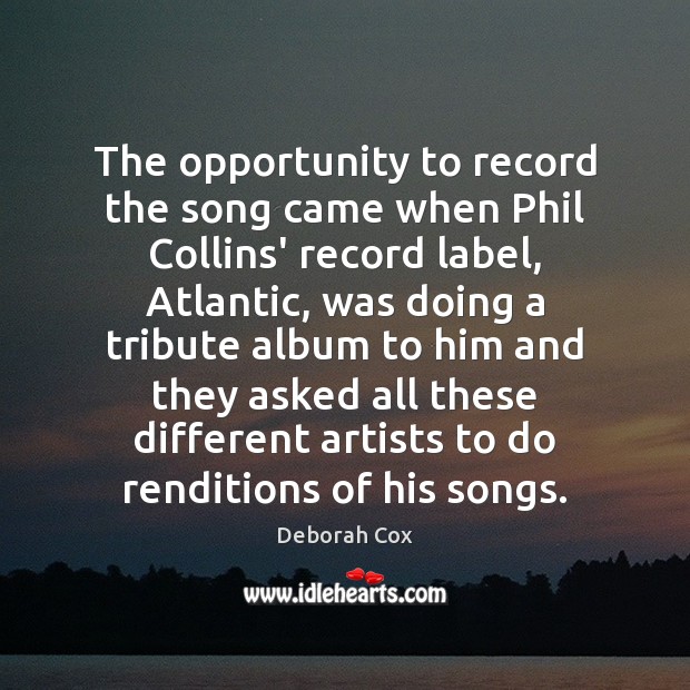 The opportunity to record the song came when Phil Collins’ record label, Deborah Cox Picture Quote