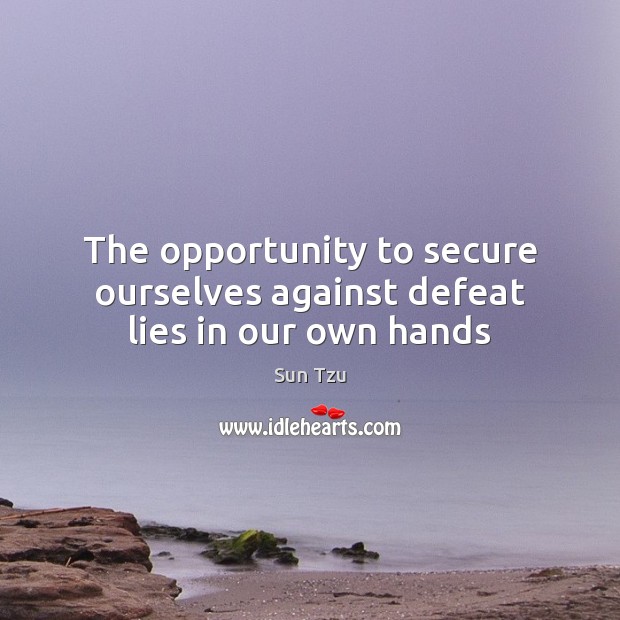 The opportunity to secure ourselves against defeat lies in our own hands Sun Tzu Picture Quote