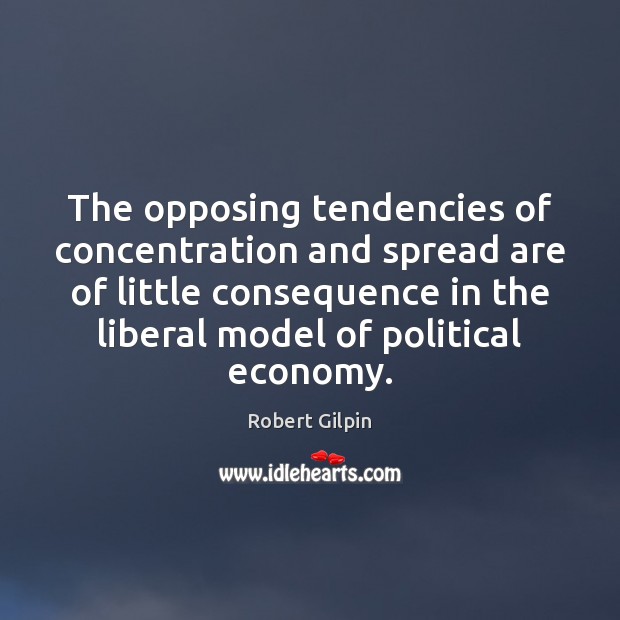 The opposing tendencies of concentration and spread are of little consequence in Robert Gilpin Picture Quote