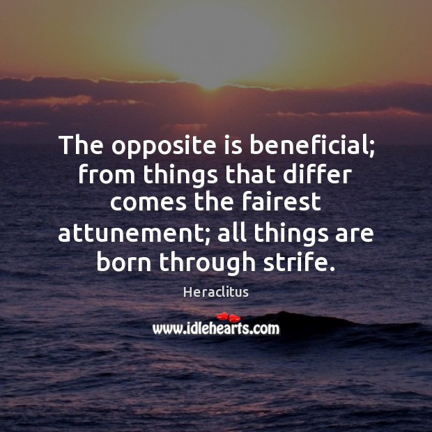 The opposite is beneficial; from things that differ comes the fairest attunement; Heraclitus Picture Quote