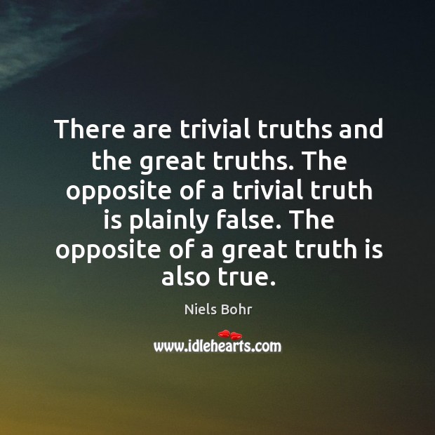 The opposite of a great truth is also true. Image