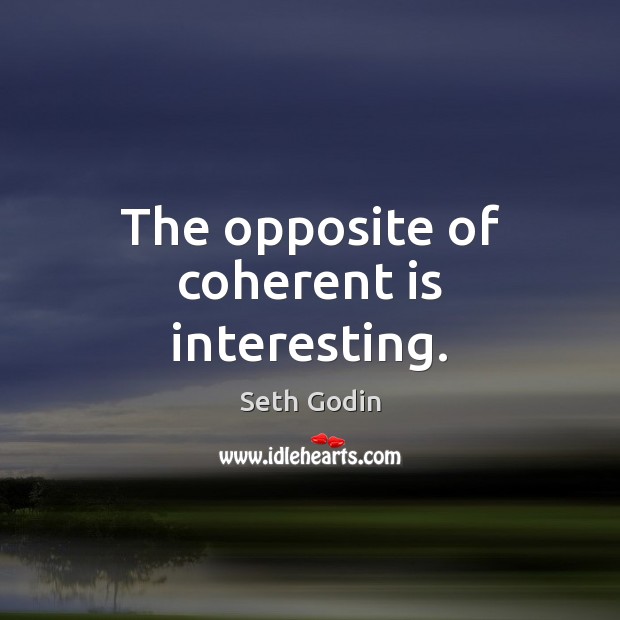 The opposite of coherent is interesting. Seth Godin Picture Quote