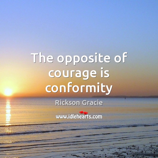 The opposite of courage is conformity Image