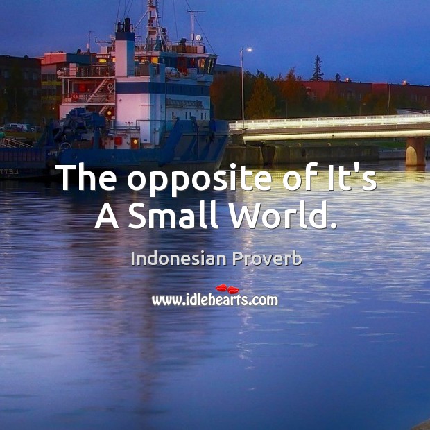 The opposite of it’s a small world. Indonesian Proverbs Image