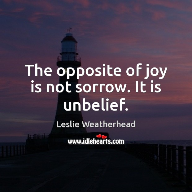 The opposite of joy is not sorrow. It is unbelief. Joy Quotes Image
