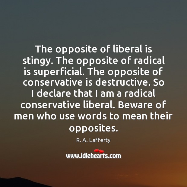 The opposite of liberal is stingy. The opposite of radical is superficial. R. A. Lafferty Picture Quote