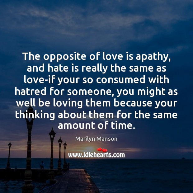 The opposite of love is apathy, and hate is really the same Marilyn Manson Picture Quote