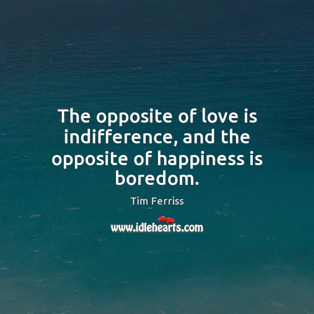 The opposite of love is indifference, and the opposite of happiness is boredom. Happiness Quotes Image