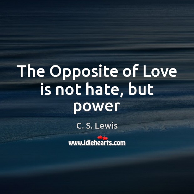 The Opposite of Love is not hate, but power Image