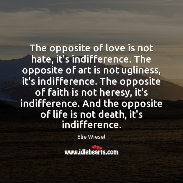 The opposite of love is not hate, it’s indifference. The opposite of Elie Wiesel Picture Quote
