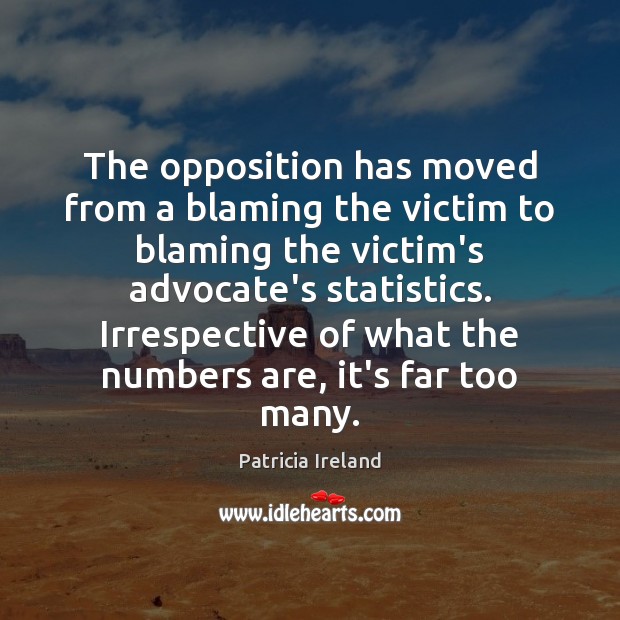 The opposition has moved from a blaming the victim to blaming the Patricia Ireland Picture Quote