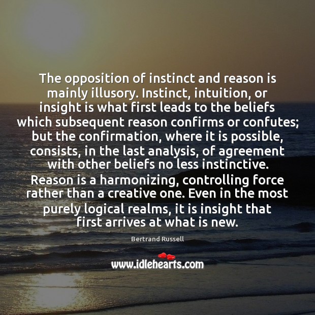 The opposition of instinct and reason is mainly illusory. Instinct, intuition, or Bertrand Russell Picture Quote