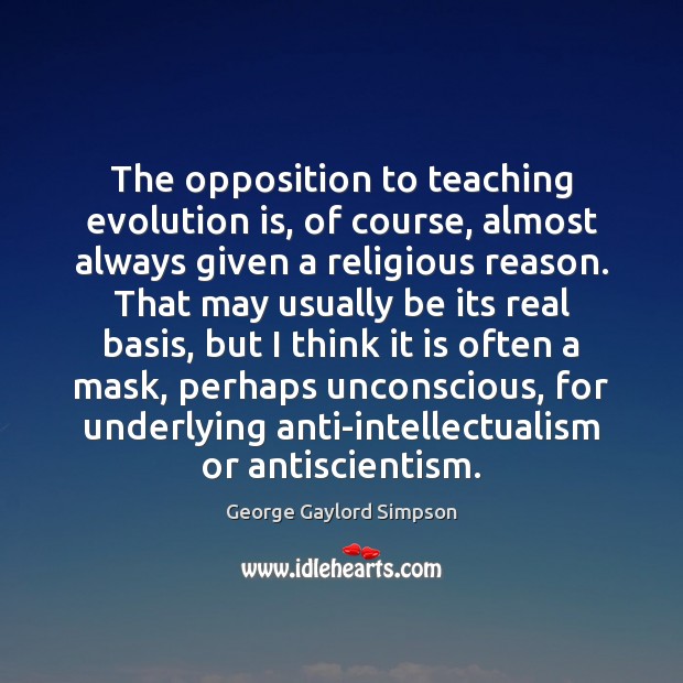 The opposition to teaching evolution is, of course, almost always given a George Gaylord Simpson Picture Quote
