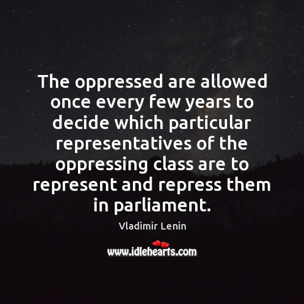 The oppressed are allowed once every few years to decide which particular Vladimir Lenin Picture Quote