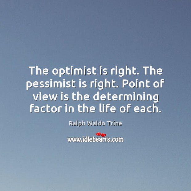 The optimist is right. The pessimist is right. Point of view is Ralph Waldo Trine Picture Quote