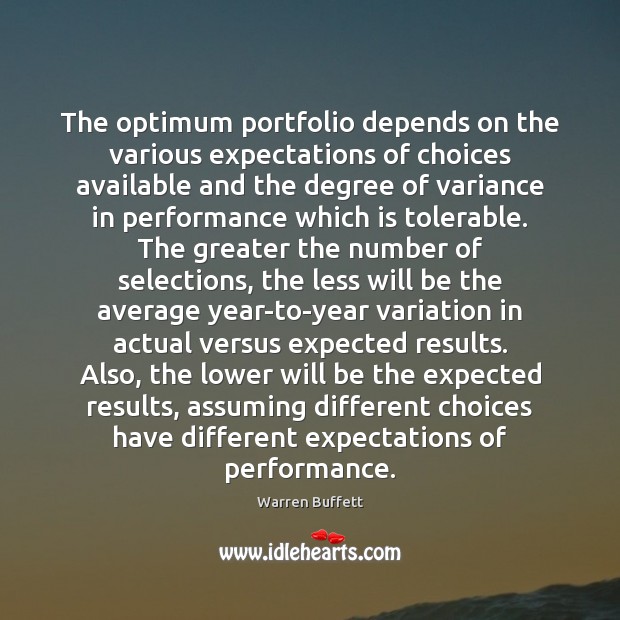The optimum portfolio depends on the various expectations of choices available and Warren Buffett Picture Quote