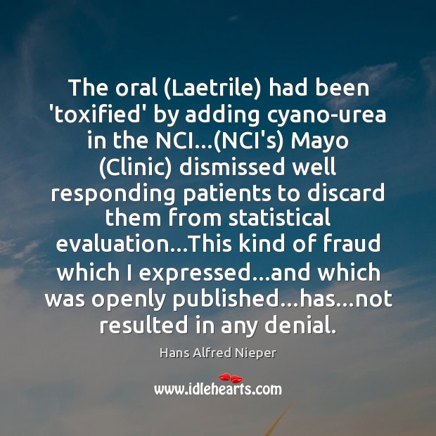 The oral (Laetrile) had been ‘toxified’ by adding cyano-urea in the NCI…( Hans Alfred Nieper Picture Quote