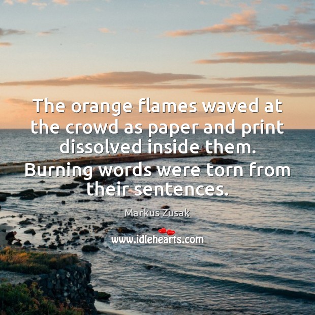 The orange flames waved at the crowd as paper and print dissolved Markus Zusak Picture Quote