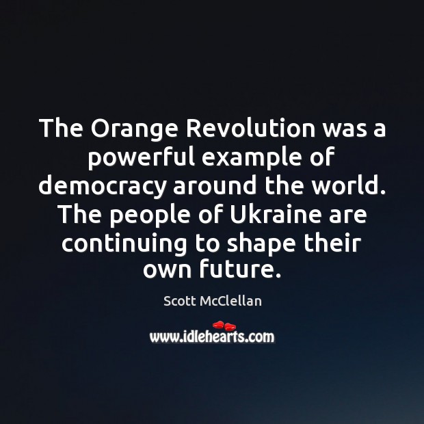 The Orange Revolution was a powerful example of democracy around the world. Scott McClellan Picture Quote