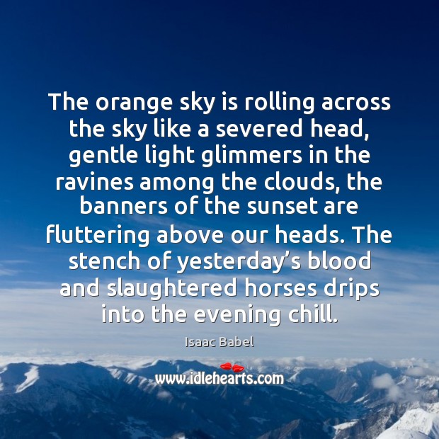 The orange sky is rolling across the sky like a severed head, Isaac Babel Picture Quote