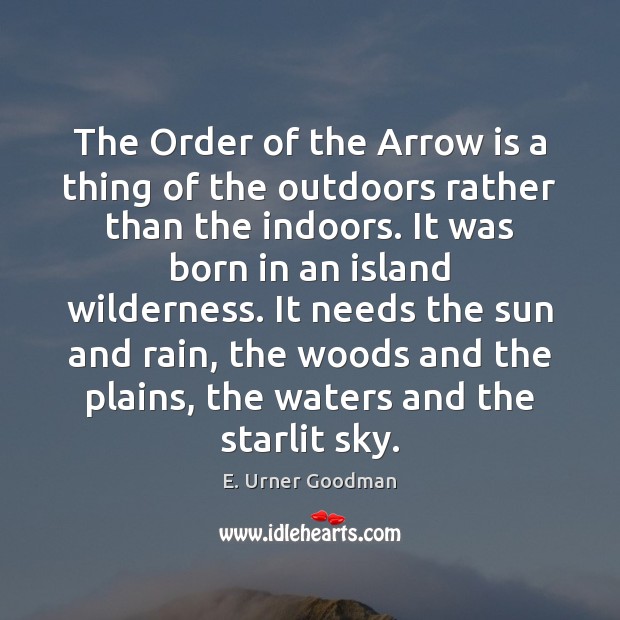 The Order of the Arrow is a thing of the outdoors rather E. Urner Goodman Picture Quote