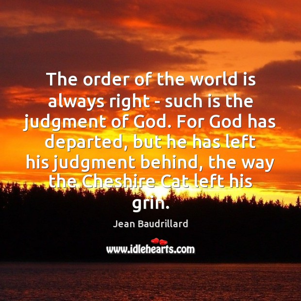 The order of the world is always right – such is the Jean Baudrillard Picture Quote